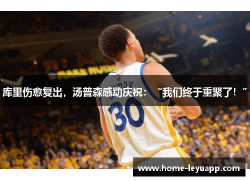 库里伤愈复出，汤普森感动庆祝：“我们终于重聚了！”